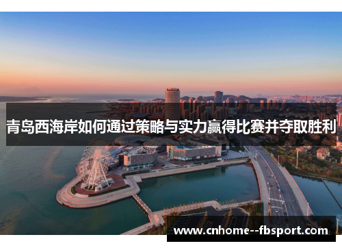 青岛西海岸如何通过策略与实力赢得比赛并夺取胜利 青岛西海岸如何通过策略与实力赢得比赛并夺取胜利